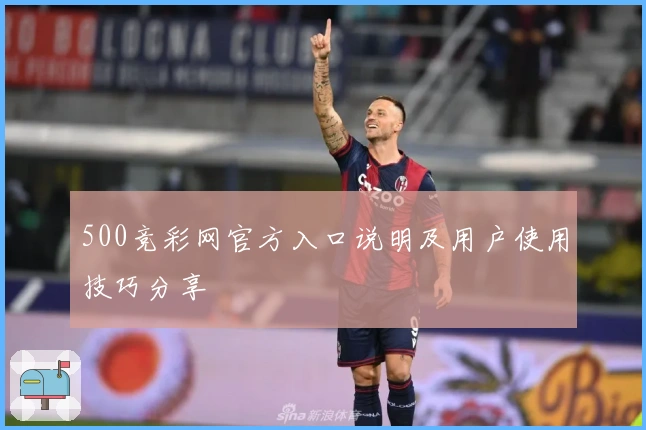 500竞彩网官方入口说明及用户使用技巧分享