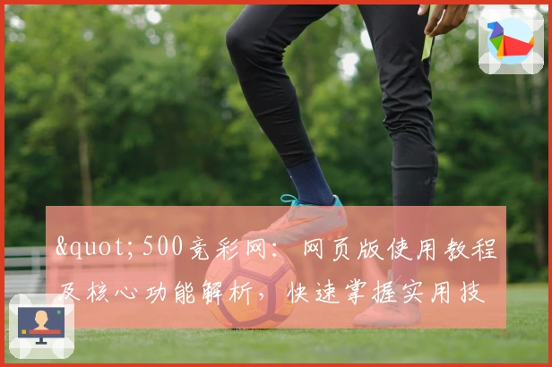 "500竞彩网：网页版使用教程及核心功能解析，快速掌握实用技巧"
