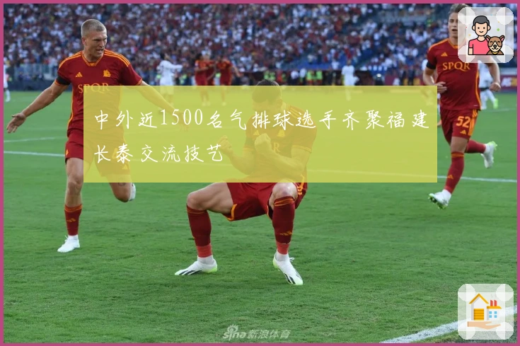 中外近1500名气排球选手齐聚福建长泰交流技艺
